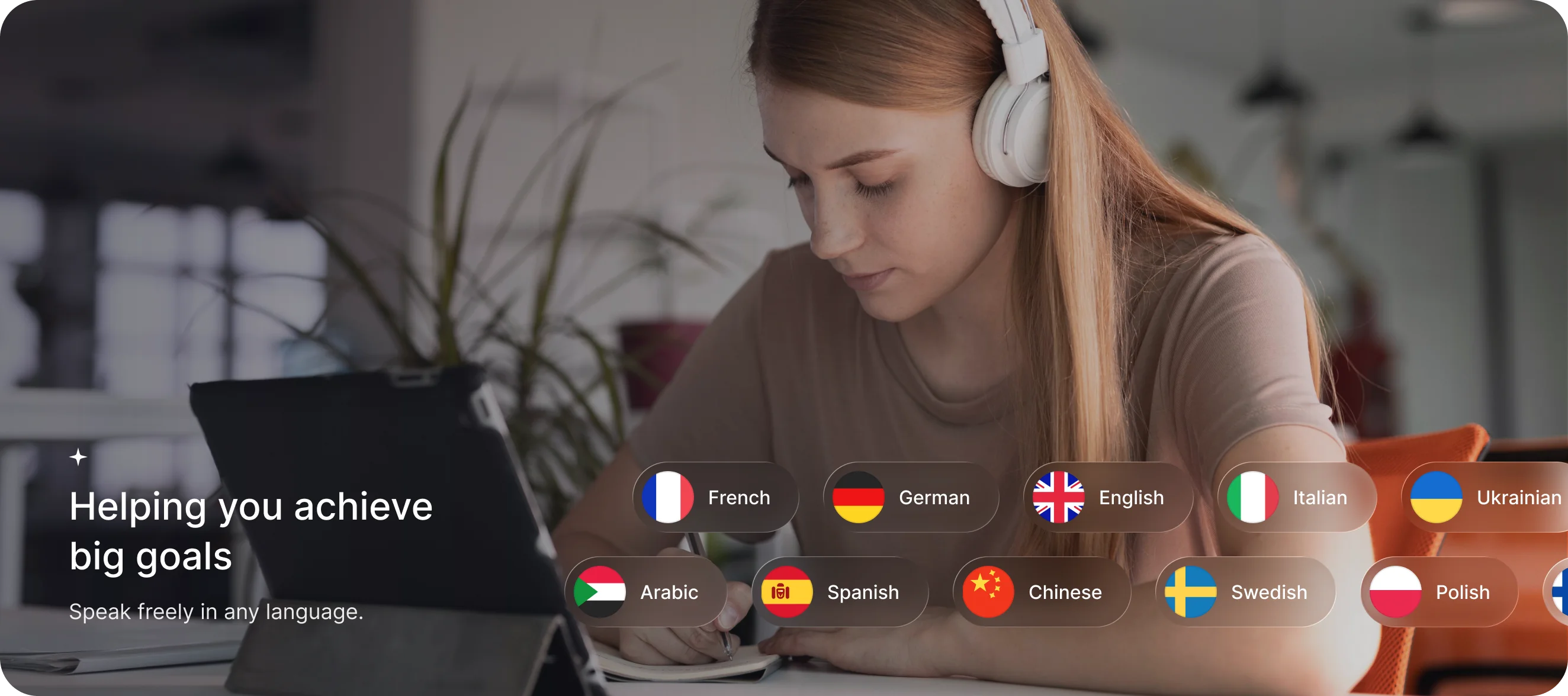 Helping you achieve big goals, speak freely in any language